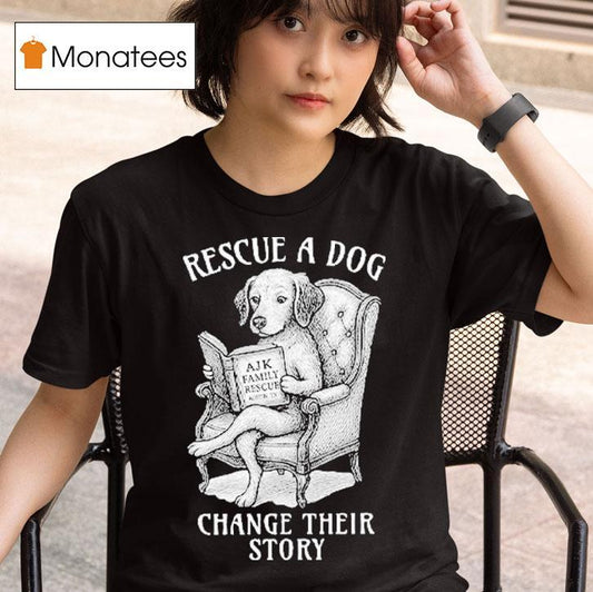 Rescue A Dog Change Their Story Shirt