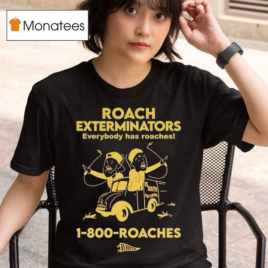 Roach Exterminators Everybody Has Reaches 1-800 Roaches Shirt