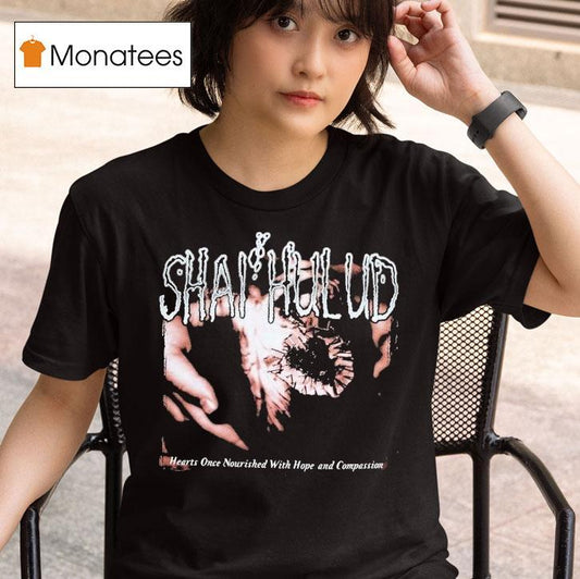Shai Hulud Hearts Once Nourished With Hope And Compassion Shirt