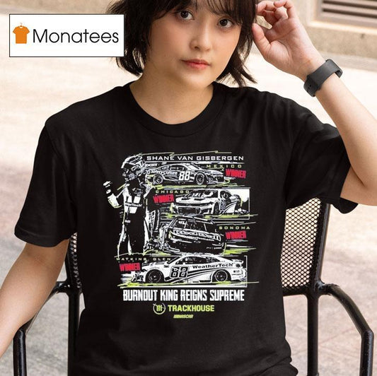 Shane Van Gisbergen #88 Watkins Glen Winner Burnout King Reigns Supreme Trackhouse Nascar Shirt