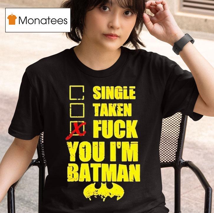 Single Taken Fuck You I’m Batman Shirt