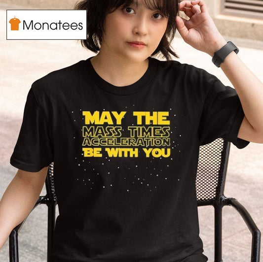 Star Wars May The Mass Times Acceleration Be With You Shirt