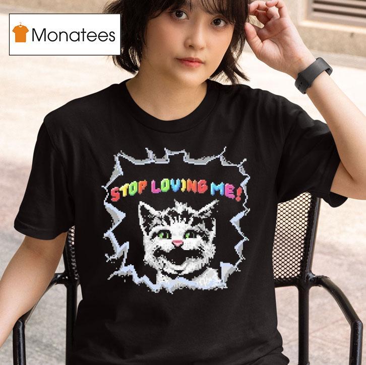 Stop Loving Me Pixel Cat Shirt