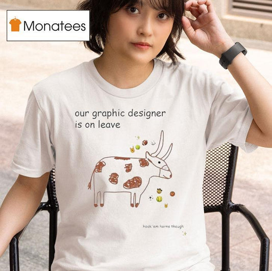 Texas Longhorns Our Graphic Designer Is On Leave Shirt