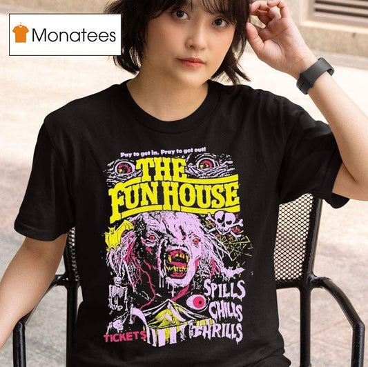 The Funhouse Spills Chills And Thrills Pay To Get In Pray To Get Out Tickets Shirt