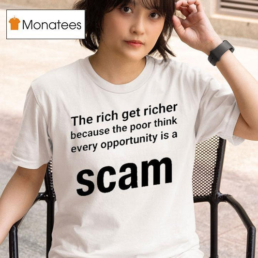 The Rich Get Richer Because The Poor Think Every Opportunity Is A Scam Shirt