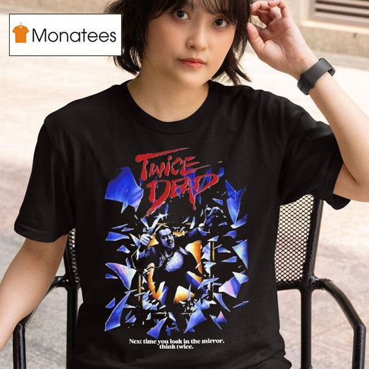 Twice Dead Next Time You Look In The Mirror Think Twice Shirt