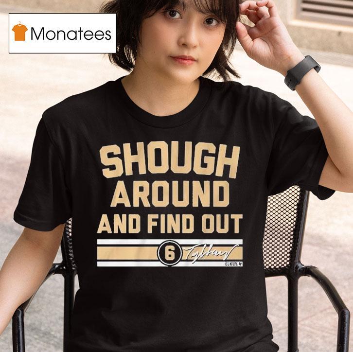 Tyler Shough Around And Find Out Shirt