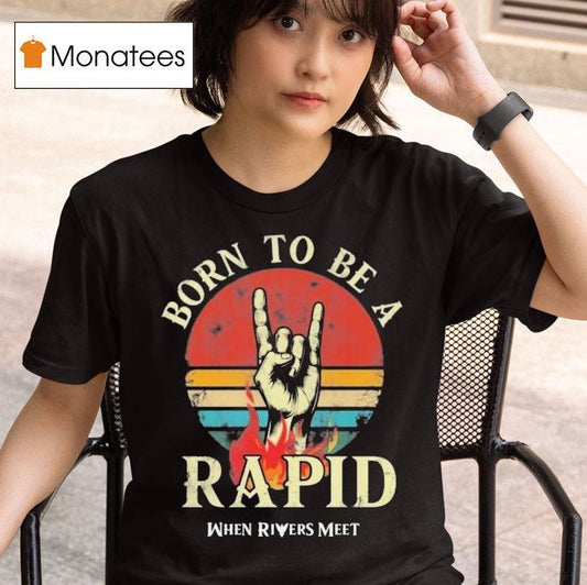 When Rivers Meet Dudes Born To Be A Rapid Shirt