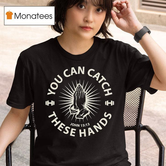 You Can Catch Catch These Hands Shirt
