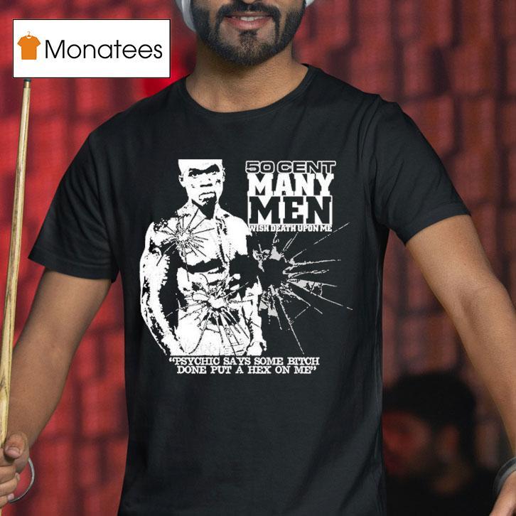 50 Cent Many Men Wish Death Upon Me Psychic Says Some Bitch Done Put A Hex On Me Shirt