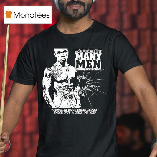 50 Cent Many Men Wish Death Upon Me Psychic Says Some Bitch Done Put A Hex On Me Shirt