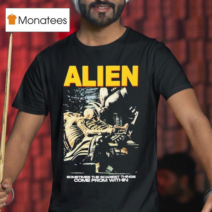 Alien Sometimes The Scariest Things Come From Within Horror Movie Shirt