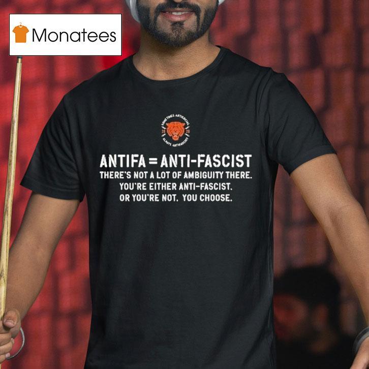 Antifa Is Anti Fascist There's Not A Lot Of Ambiguity There You're Either Anti Fascist Or You're Not You Choose Shirt