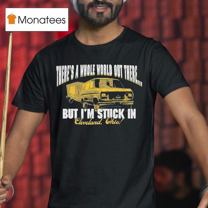Arm's Length There's A Whole World Out There But I'm Stuck In Cleveland Ohio Shirt