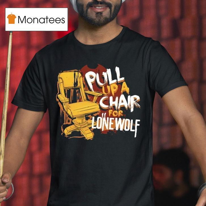 Bendy Pull Up A Chair For Lone Wolf Chair Shirt