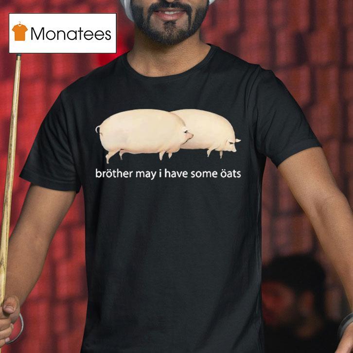 Brother May I Have Some Oats Pings Shirt