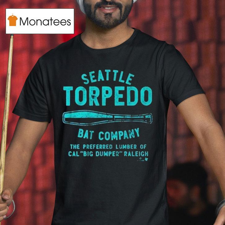 Cal Raleigh Seattle Torpedo Bat Company The Preferred Lumber Of Cal Big Dumper Raleigh Shirt