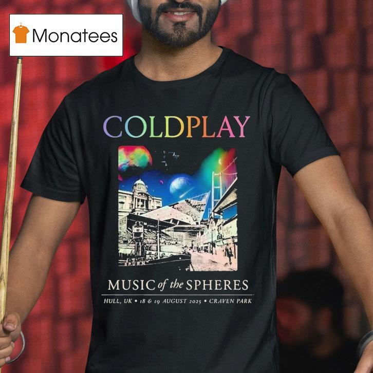 Coldplay Hull Music Of The Spheres Tour August 18th And 19th 2025 In Hull Uk At Craven Park Shirt