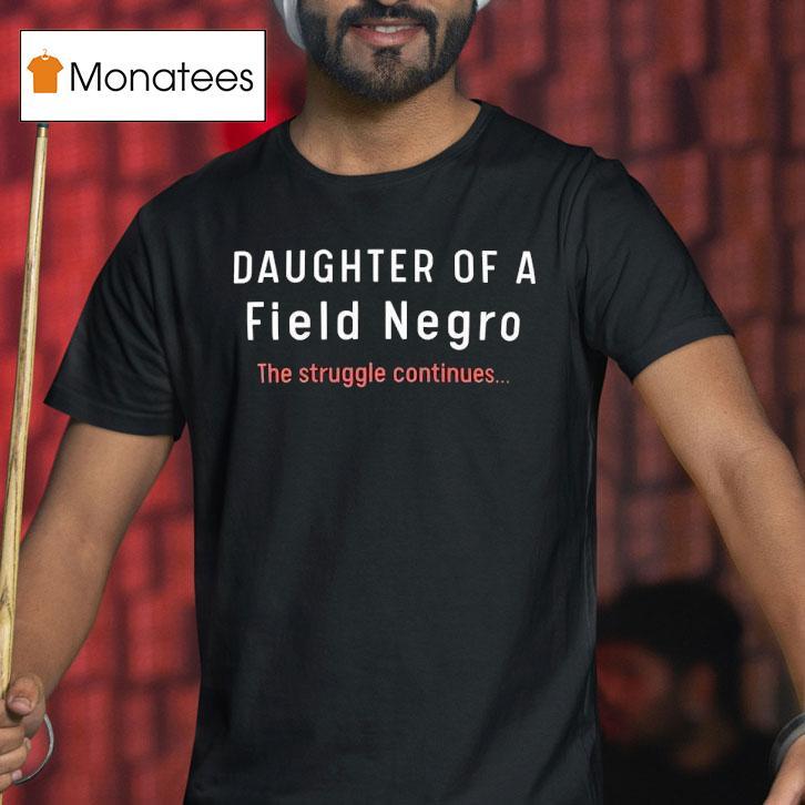 Daughter Of A Field Negro The Struggle Continues Shirt