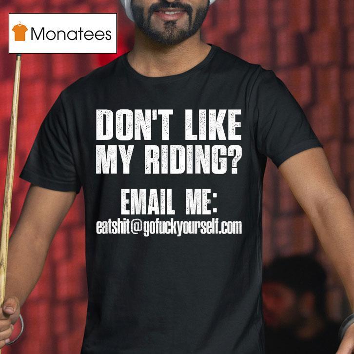 Don't Like My Riding Email Me [email&#160;protected] Biker Shirt