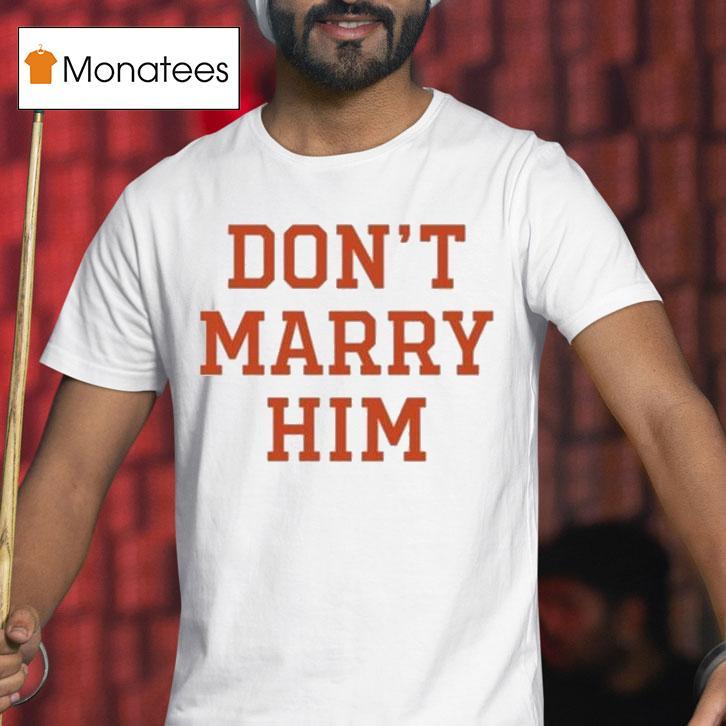 Don't Marry Him Shirt