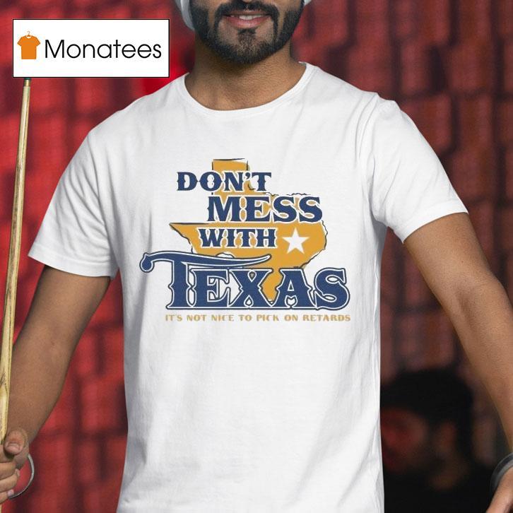 Don't Mess With Texas It's Not Nice To Pick On Retards Shirt