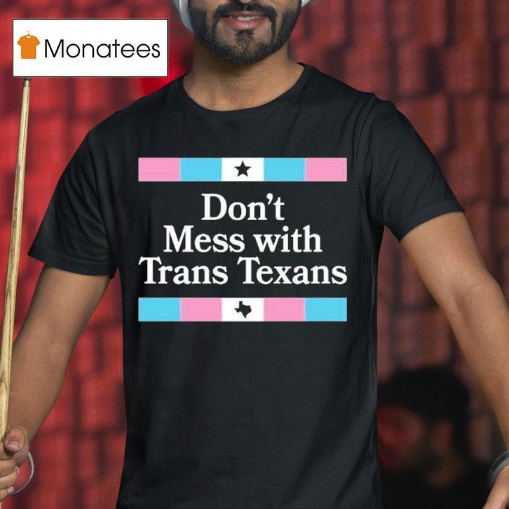Don't Mess With Trans Texans Shirt