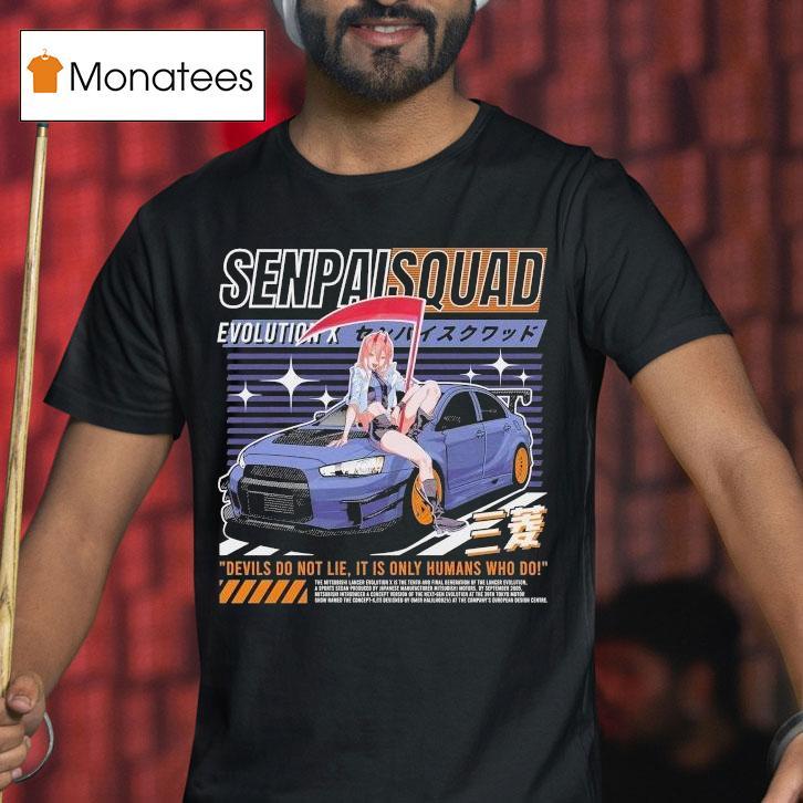 Evo X Senpai Squad Devils Do Not Lie It Is Only Humans Who Do Shirt