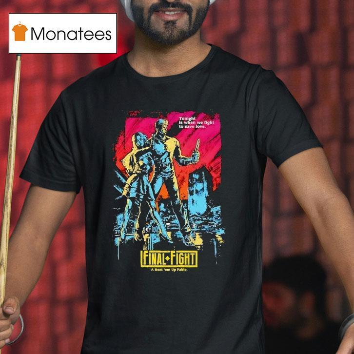 Final Fight A Beat 'em Up Fable Tonight Is When We Fight To Save Love Shirt