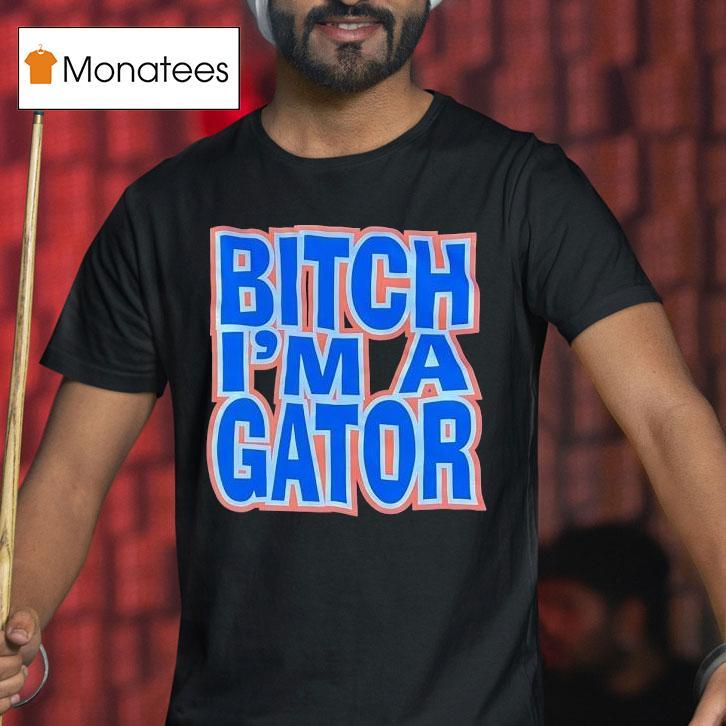Florida Gators Btch I'm A Gator Shirt