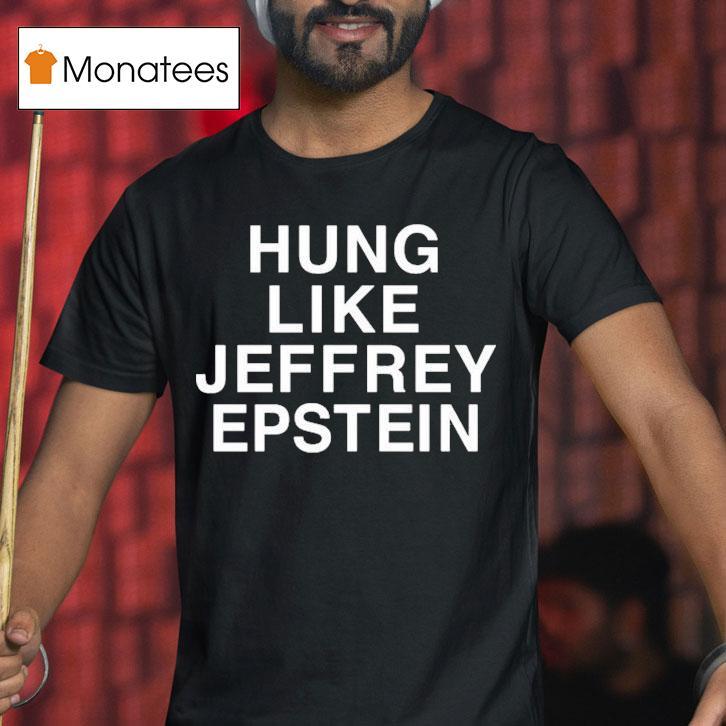 Hung Like Jeffrey Epstein Shirt
