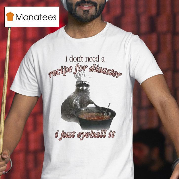I Don't Need A Recipe For Disaster I Just Eyeball It Raccoon Shirt