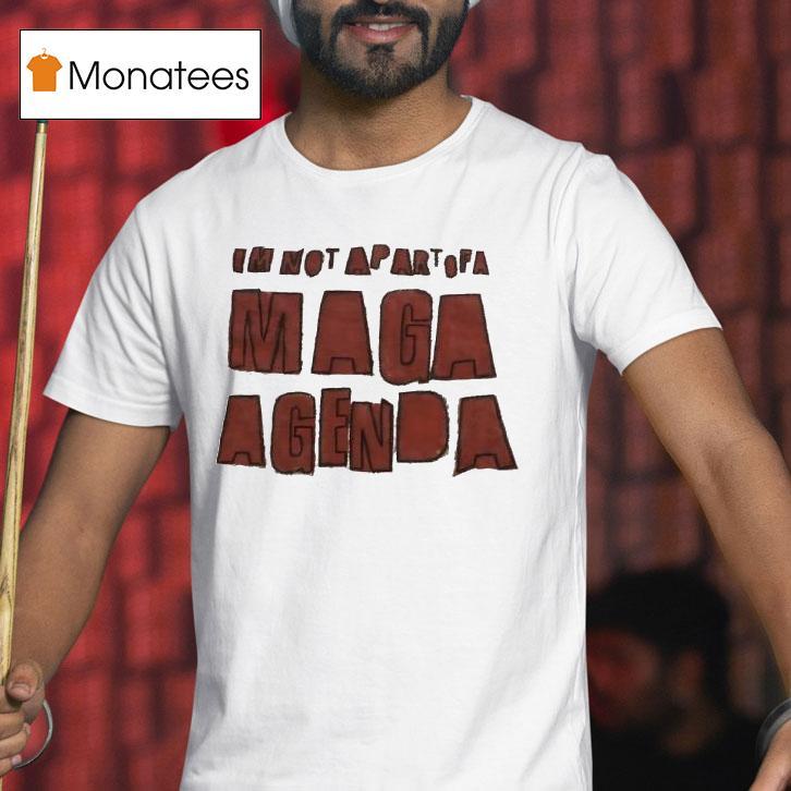 I'm Not Apart Of A Maga Agenda Shirt