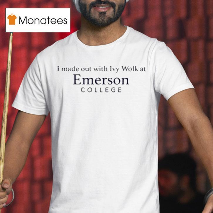 I Made Out With Ivy Wolk At Emerson College Shirts