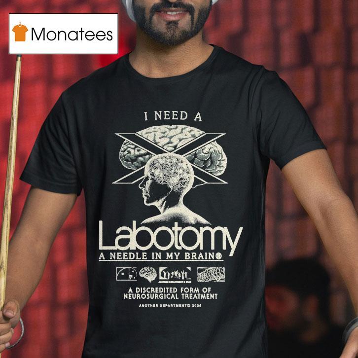 I Need A Lobotomy A Needle In My Brain A Discredited Form Of Neurosurgical Treatment Shirt