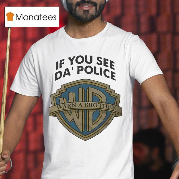 If You See Da Police Warn A Brother Shirt
