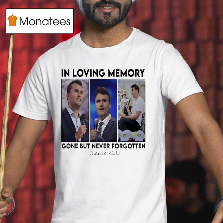 In Loving Memory Gone But Never Forgotten Charlie Kirk Photos Shirt