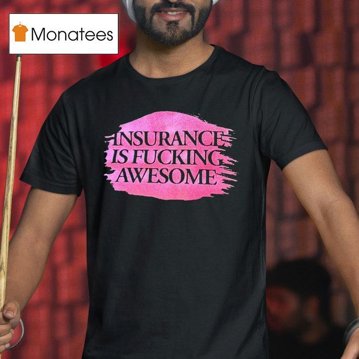 Insurance Is Fcking Awesome Shirt