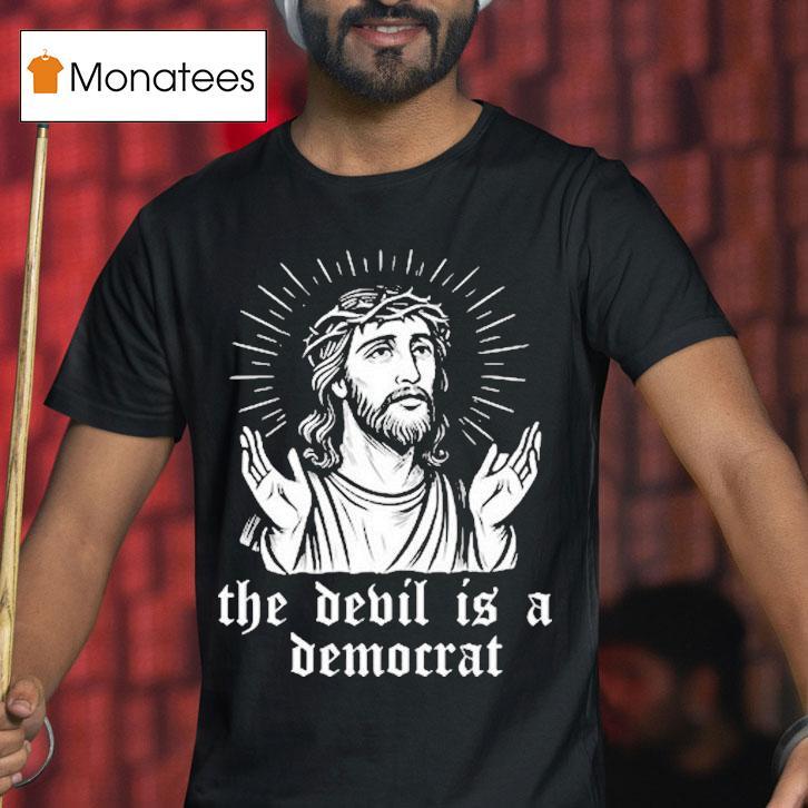 Jesus The Devil Is A Democrats Shirt