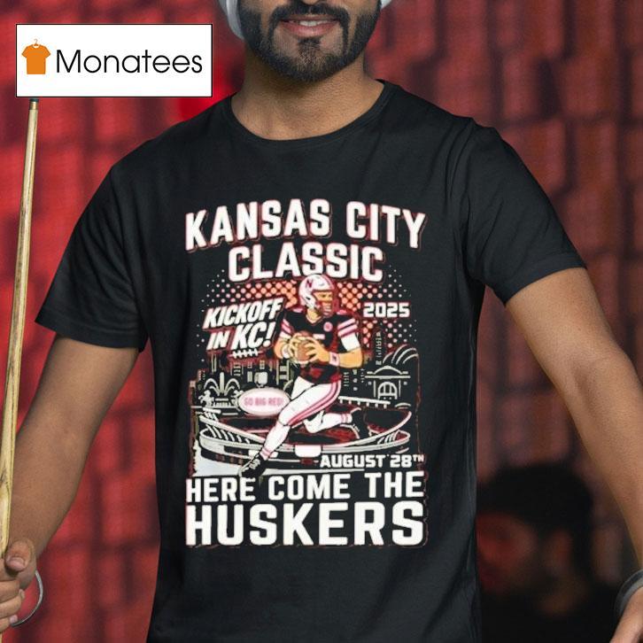 Kansas City Chiefs Classic Here Come The Huskers Kickoff In Kc 2025 Go Big Red Shirt