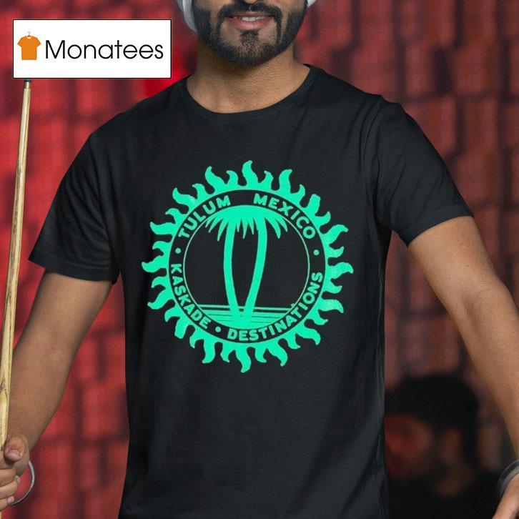 Kaskade Destinations Tulum Mexico Shirt