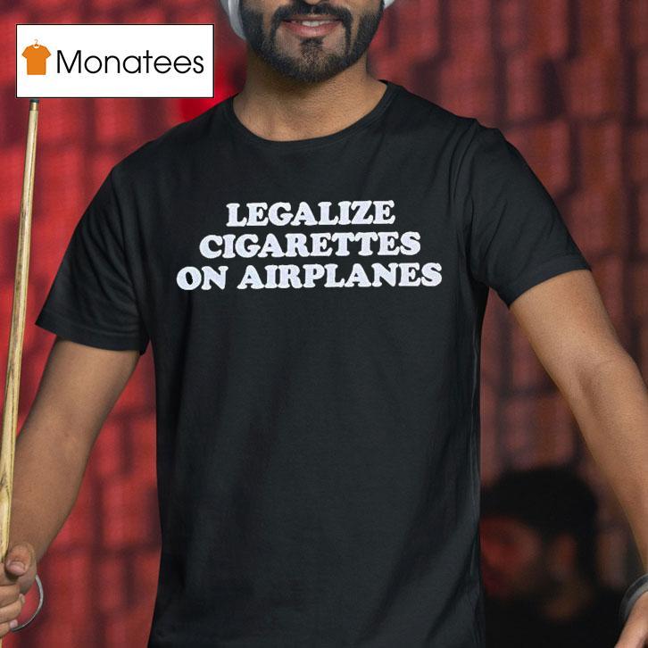 Legalize Cigarettes On Airplanes Shirt
