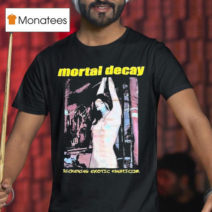 Mortal Decay Sickening Erotic Fanaticism Shirt