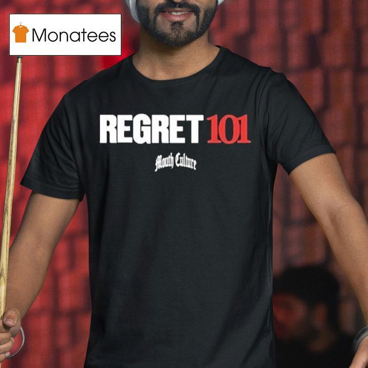 Mouth Culture Regret 101 Shirt