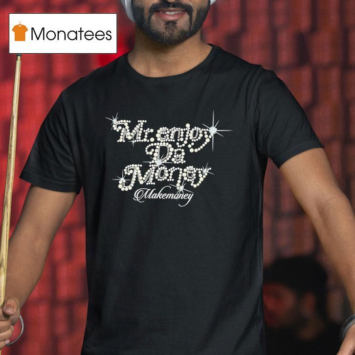 Mr Enjoy Da Money Makemoney Shirt