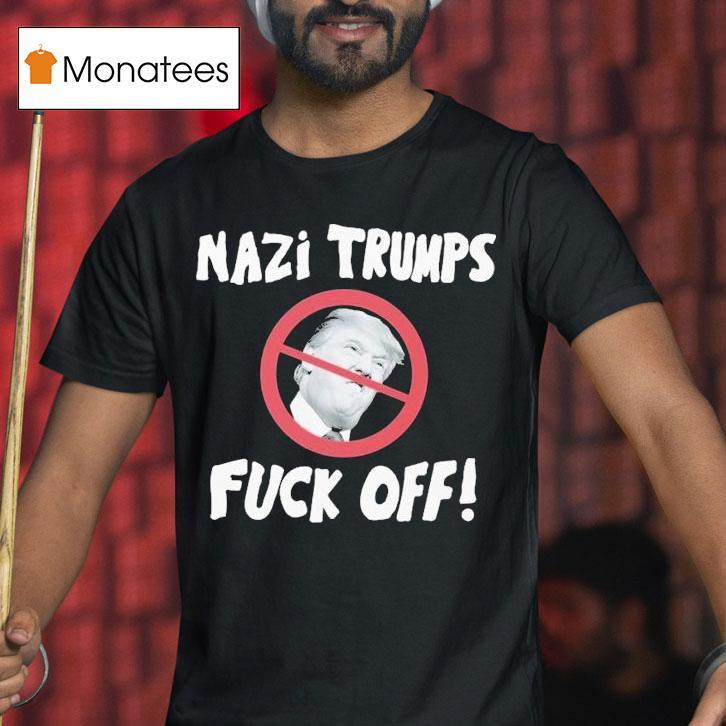 Nazi Trumps Fuck Off Shirt