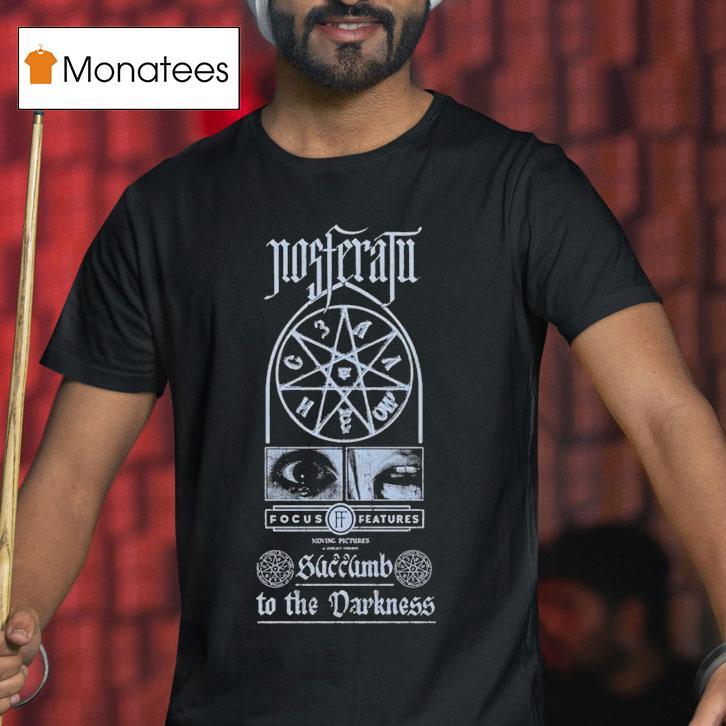Nosferatu Focus Features Succunb To The Darkness Shirt