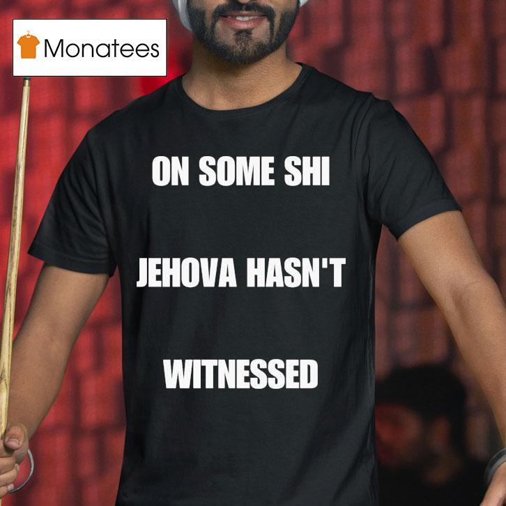 On Some Shi Jehova Hasn't Witnessed Shirt