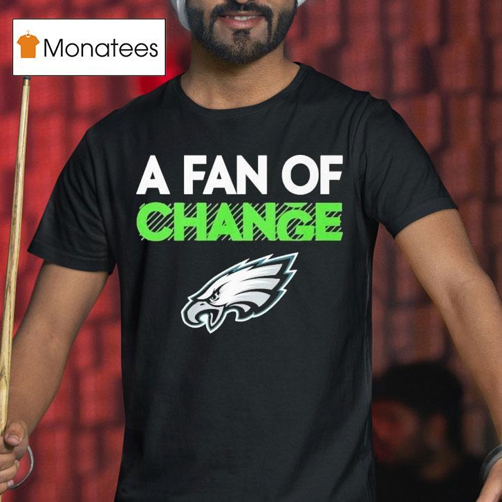 Philadelphia Eagles A Fan Of Change Philly Shirt